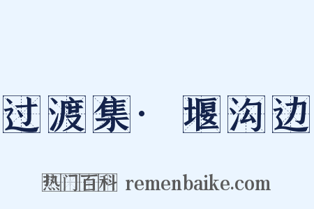 过渡集·堰沟边是什么意思的图片